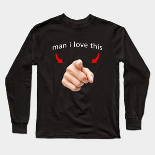 man i love you <3 Long Sleeve T-Shirt